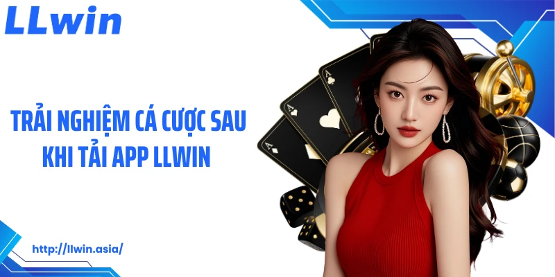 Trải nghiệm cá cược sau khi tải app LLWIN 